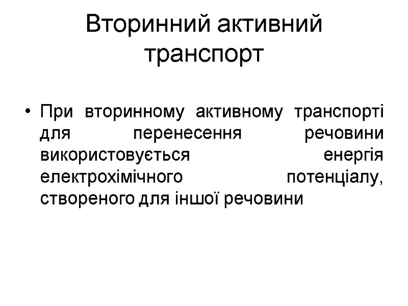 Вторинний активний транспорт  При вторинному активному транспорті для перенесення речовини використовується енергія електрохімічного